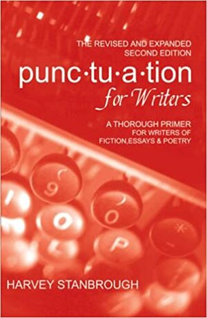 Punctuation for Writers: A Thorough Primer for Writers of Fiction and Essays by Harvey Stanbrough