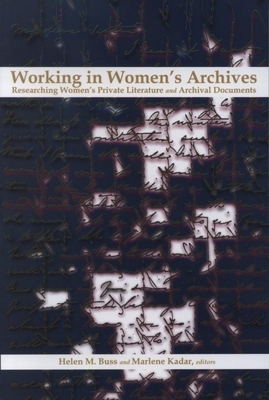 Working in Women's Archives: Researching Women's Private Literature and Archival Documents by Marlene Kadar