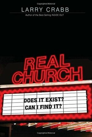 Real Church: Does It Exist? Can I Find It? by Larry Crabb