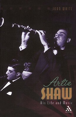 Artie Shaw: His Life and Music by John White