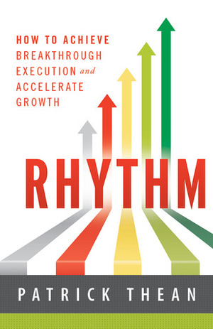 Rhythm: How to Achieve Breakthrough Execution and Accelerate Growth by Patrick Thean