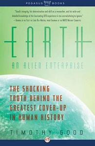 Earth: An Alien Enterprise: The Shocking Truth Behind the Greatest Cover-Up in Human History by Timothy Good