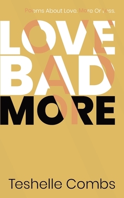 Love Bad More: Poems About Love. More Or Less. by Teshelle Combs