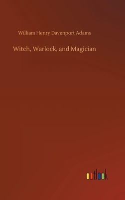 Witch, Warlock, and Magician by William Henry Davenport Adams