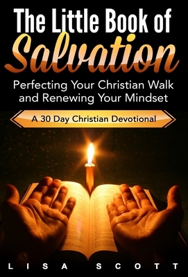 The Little Book of Salvation: Perfecting Your Christian Walk and Renewing Your Mindset by Lisa Scott