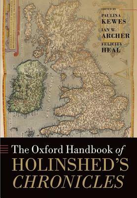 The Oxford Handbook of Holinshed's Chronicles by Paulina Kewes, Felicity Heal, Ian W. Archer