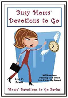 Busy Moms' Devotions to Go by Lori Z. Scott
