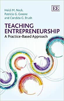 Teaching Entrepreneurship: A Practice-Based Approach by Patricia G. Greene, Heidi M. Neck, Candida G. Brush