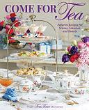 Come for Tea: Favorite Recipes for Scones, Savories and Sweets by Lorna Reeves