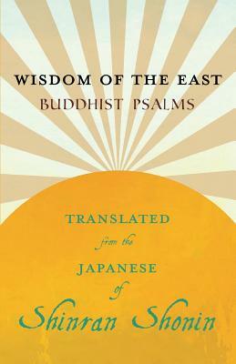 Wisdom of the East - Buddhist Psalms - Translated from the Japanese of Shinran Shonin by S. Yamabe, Shinran Shonin