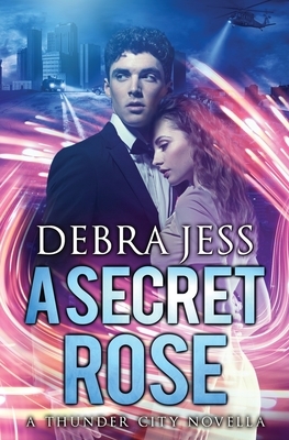 A Secret Rose: A Thunder City Novella by Debra Jess