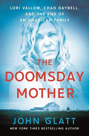 The Doomsday Mother: Lori Vallow, Chad Daybell, and the End of an American Family by John Glatt