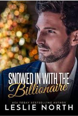 Snowed In with the Billionaire by Leslie North