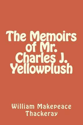The Memoirs of Mr. Charles J. Yellowplush by William Makepeace Thackeray