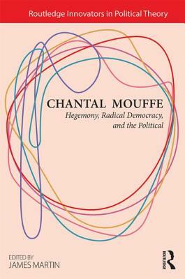Chantal Mouffe: Hegemony, Radical Democracy, and the Political by 