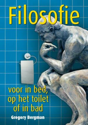 Filosofie voor in bed, op het toilet of in bad by Gregory Bergman