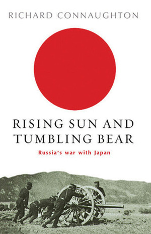 Rising Sun And Tumbling Bear: Russia's War with Japan by Richard M. Connaughton