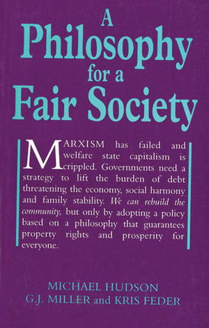 A Philosophy for a Fair Society by Michael Hudson, G.J. Miller, Kris Feder