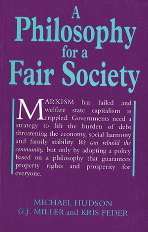 A Philosophy for a Fair Society by Kris Feder, Michael Hudson, G.J. Miller