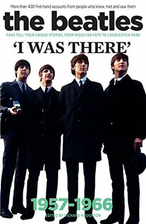 The Beatles: I was there: More than 400 first-hand accounts from people who knew, met and saw them by Richard Houghton
