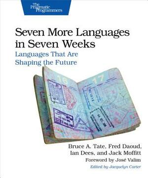 Seven More Languages in Seven Weeks: Languages That Are Shaping the Future by Bruce Tate, Ian Dees, Frederic Daoud