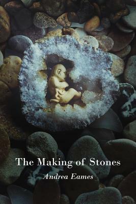 The Making of Stones by Andrea Eames