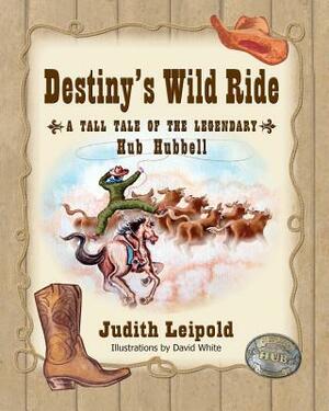 Destiny's Wild Ride, a Tall Tale of the Legendary Hub Hubbell by Judith Leipold