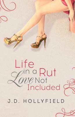Life in a Rut, Love not Included by J. D. Hollyfield