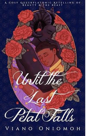 Until the Last Petal Falls: A Cosy Queerplatonic Retelling of Beauty &amp; the Beast by Viano Oniomoh