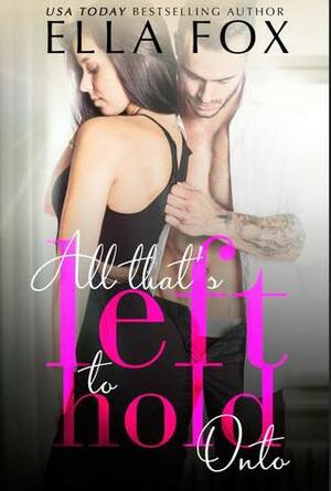 All That's Left to Hold Onto by Ella Fox