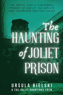 The Haunting of Joliet Prison by Ursula Bielski