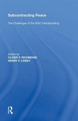 Subcontracting Peace: The Challenges of Ngo Peacebuilding by Henry F. Carey