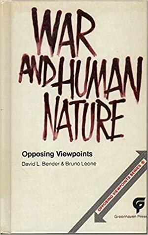 War and Human Nature: Opposing Viewpoints by David L. Bender, Bruno Leone