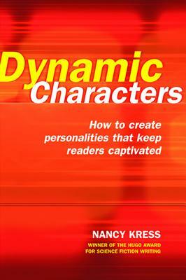 Dynamic Characters: How to Create Personalities That Keep Readers Captivated by Nancy Kress