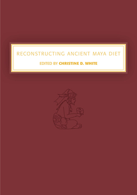 Reconstructing Ancient Maya Diet by Christine White