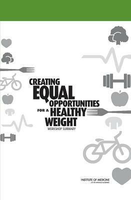 Creating Equal Opportunities for a Healthy Weight: Workshop Summary by Standing Committee on Childhood Obesity, Institute of Medicine, Food and Nutrition Board