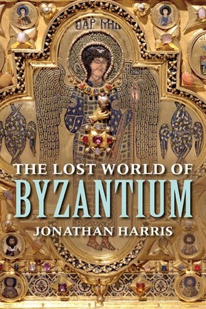 The Lost World of Byzantium by Jonathan Harris
