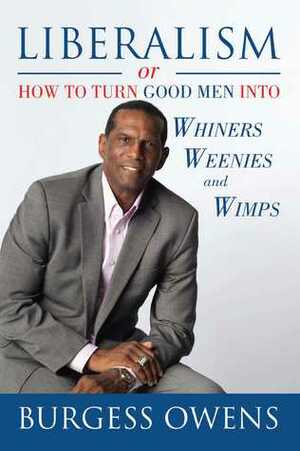 Liberalism or How to Turn Good Men into Whiners, Weenies and Wimps by Burgess Owens