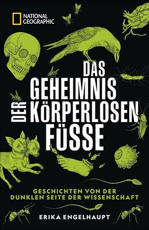 Das Geheimnis der körperlosen Füße: Geschichten von der dunklen Seite der Wissenschaft by Erika Engelhaupt