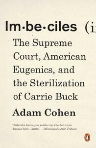 Imbeciles: The Supreme Court, American Eugenics, and the Sterilization of Carrie Buck by Adam Cohen