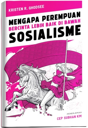 Mengapa Perempuan Bercinta Lebih Baik di Bawah Sosialisme by Kristen R. Ghodsee