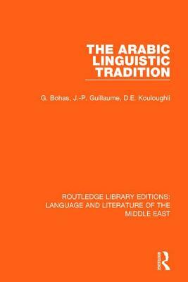 The Arabic Linguistic Tradition by Georges Bohas, Jean-Patrick Guillaume, Djamel Eddine Kouloughli