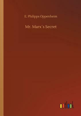 Mr. Marx´s Secret by Edward Phillips Oppenheim