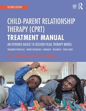 Child-Parent Relationship Therapy (Cprt) Treatment Manual: An Evidence-Based 10-Session Filial Therapy Model by Sue C. Bratton, Garry L. Landreth