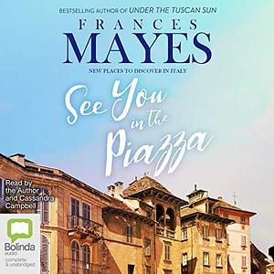See You In The Piazza: New Places To Discover In Italy by Frances Mayes