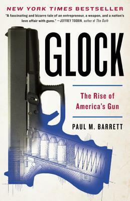 Glock: The Rise of America's Gun by Paul M. Barrett