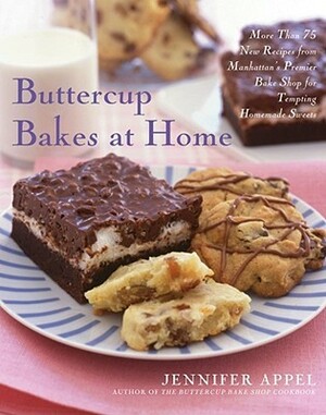 Buttercup Bakes at Home: More Than 75 New Recipes from Manhattan's Premier Bake Shop for Tempting Homemade Sweets by Jennifer Appel