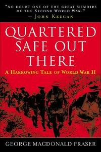 Quartered Safe Out Here: A Harrowing Tale of World War II by George MacDonald Fraser