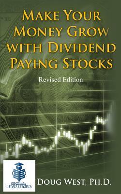 Make Your Money Grow with Dividend-Paying Stocks: Revised Edition by Doug West