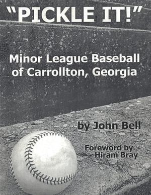 Pickle It!: Minor League Baseball of Carrollton, Georgia by John Bell